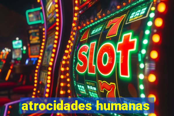 atrocidades humanas